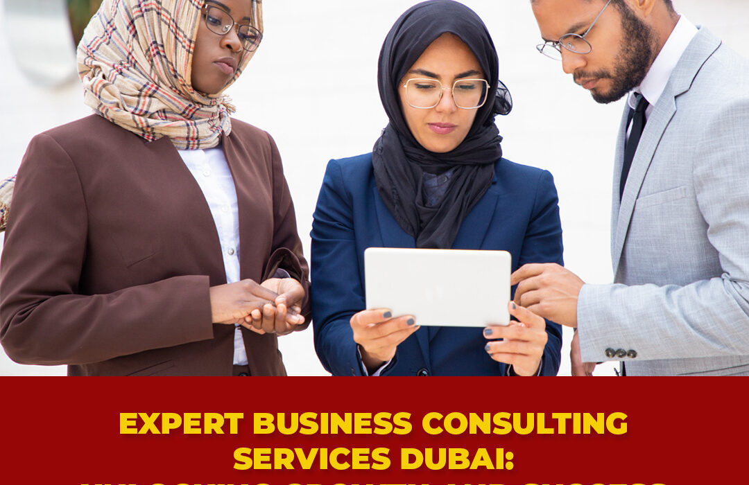 Expert Business Consulting Services in Dubai: Unlocking Growth and Success in the Gulf